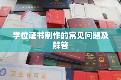 太仓学位证书制作的常见问题及解答